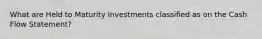 What are Held to Maturity Investments classified as on the Cash Flow Statement?