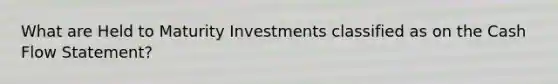 What are Held to Maturity Investments classified as on the Cash Flow Statement?