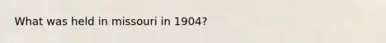 What was held in missouri in 1904?