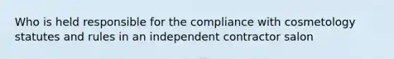 Who is held responsible for the compliance with cosmetology statutes and rules in an independent contractor salon