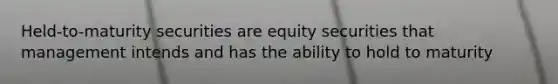 Held-to-maturity securities are equity securities that management intends and has the ability to hold to maturity