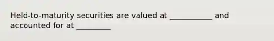 Held-to-maturity securities are valued at ___________ and accounted for at _________