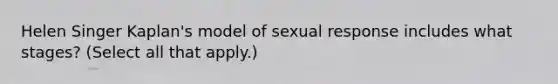 Helen Singer Kaplan's model of sexual response includes what stages? (Select all that apply.)