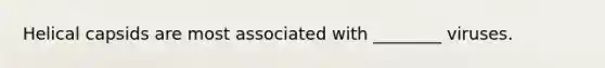 Helical capsids are most associated with ________ viruses.