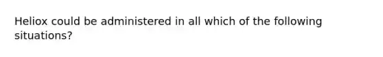 Heliox could be administered in all which of the following situations?