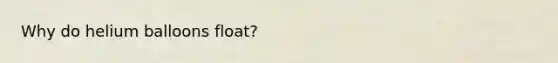 Why do helium balloons float?