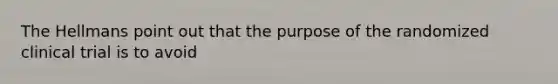 The Hellmans point out that the purpose of the randomized clinical trial is to avoid