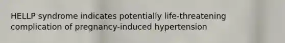 HELLP syndrome indicates potentially life-threatening complication of pregnancy-induced hypertension