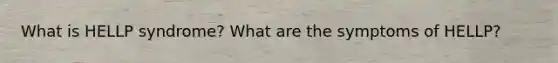 What is HELLP syndrome? What are the symptoms of HELLP?