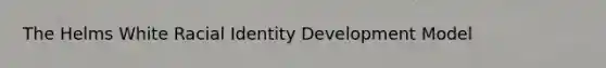 The Helms White Racial Identity Development Model​