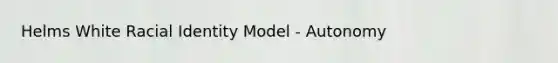 Helms White Racial Identity Model - Autonomy