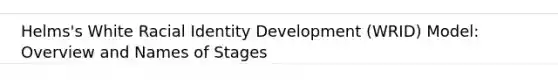 Helms's White Racial Identity Development (WRID) Model: Overview and Names of Stages