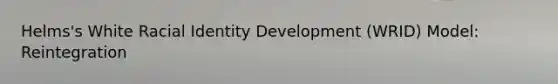 Helms's White Racial Identity Development (WRID) Model: Reintegration