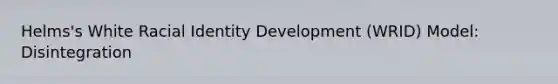 Helms's White Racial Identity Development (WRID) Model: Disintegration