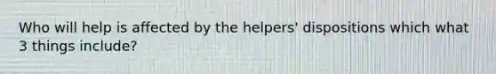 Who will help is affected by the helpers' dispositions which what 3 things include?