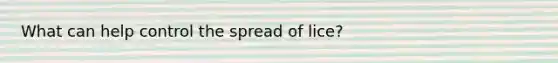 What can help control the spread of lice?