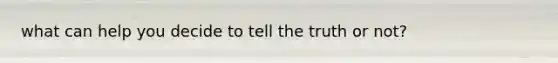 what can help you decide to tell the truth or not?