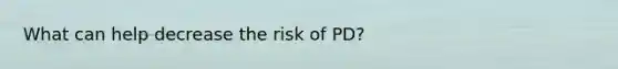 What can help decrease the risk of PD?