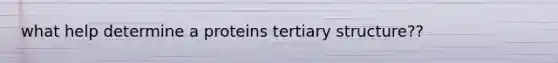 what help determine a proteins tertiary structure??