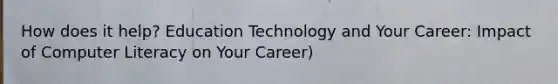 How does it help? Education Technology and Your Career: Impact of Computer Literacy on Your Career)