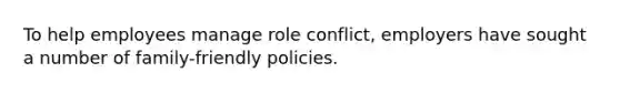 To help employees manage role conflict, employers have sought a number of family-friendly policies.