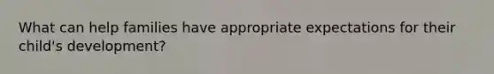 What can help families have appropriate expectations for their child's development?