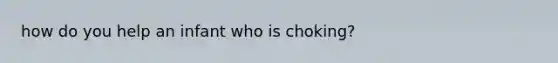 how do you help an infant who is choking?
