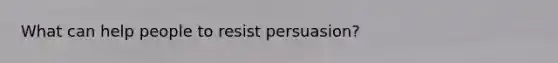 What can help people to resist persuasion?