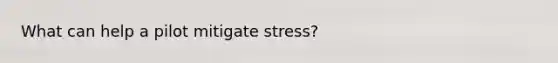 What can help a pilot mitigate stress?