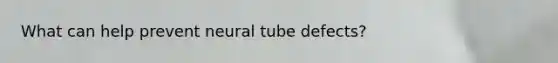 What can help prevent neural tube defects?
