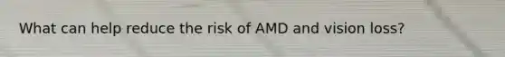 What can help reduce the risk of AMD and vision loss?