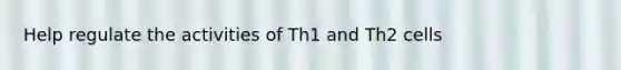 Help regulate the activities of Th1 and Th2 cells