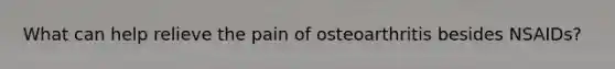 What can help relieve the pain of osteoarthritis besides NSAIDs?