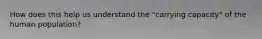 How does this help us understand the "carrying capacity" of the human population?