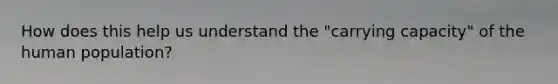 How does this help us understand the "carrying capacity" of the human population?