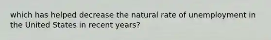 which has helped decrease the natural rate of unemployment in the United States in recent years?