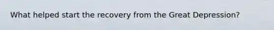 What helped start the recovery from the Great Depression?