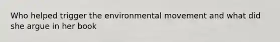 Who helped trigger the environmental movement and what did she argue in her book