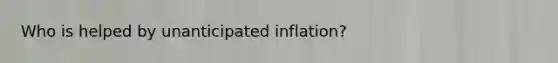 Who is helped by unanticipated inflation?