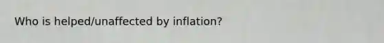 Who is helped/unaffected by inflation?