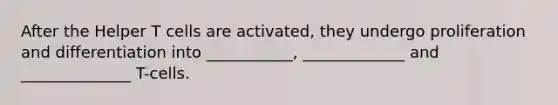 After the Helper T cells are activated, they undergo proliferation and differentiation into ___________, _____________ and ______________ T-cells.