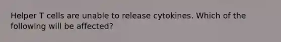 Helper T cells are unable to release cytokines. Which of the following will be affected?