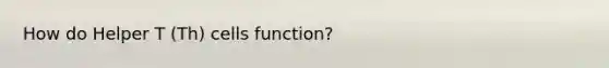 How do Helper T (Th) cells function?