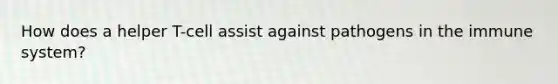 How does a helper T-cell assist against pathogens in the immune system?