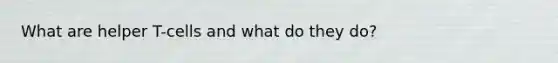 What are helper T-cells and what do they do?