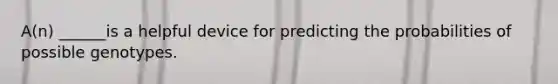 A(n) ______is a helpful device for predicting the probabilities of possible genotypes.