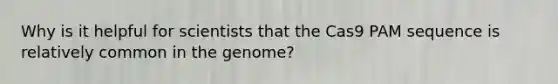 Why is it helpful for scientists that the Cas9 PAM sequence is relatively common in the genome?