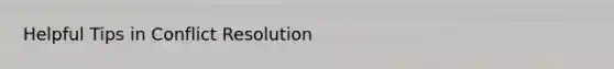 Helpful Tips in Conflict Resolution