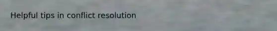 Helpful tips in conflict resolution