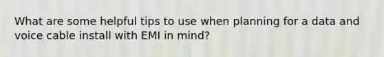 What are some helpful tips to use when planning for a data and voice cable install with EMI in mind?